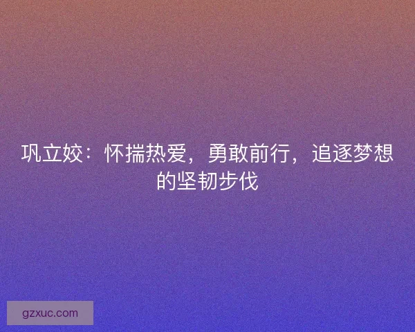 巩立姣：怀揣热爱，勇敢前行，追逐梦想的坚韧步伐
