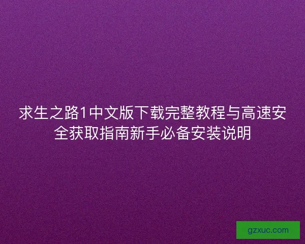 求生之路1中文版下载完整教程与高速安全获取指南新手必备安装说明